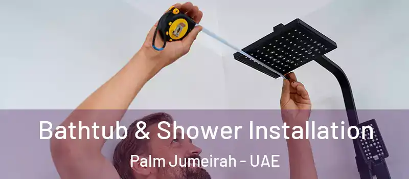  Bathtub & Shower Installation Palm Jumeirah - UAE
