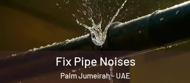 Fix Pipe Noises Palm Jumeirah - UAE
