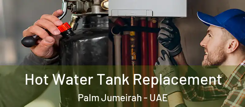  Hot Water Tank Replacement Palm Jumeirah - UAE