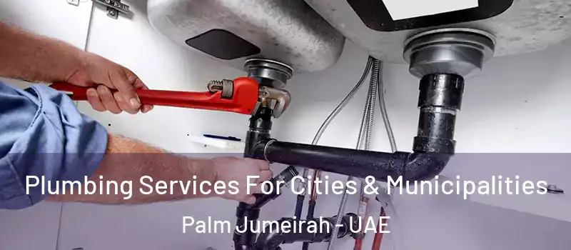  Plumbing Services For Cities & Municipalities Palm Jumeirah - UAE